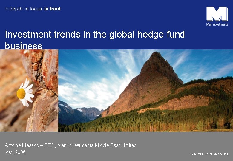 Investment trends in the global hedge fund business Antoine Massad – CEO, Man Investments
