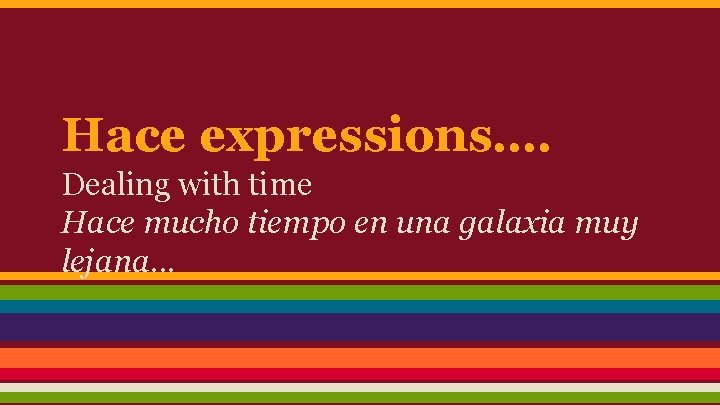 Hace expressions…. Dealing with time Hace mucho tiempo en una galaxia muy lejana. .