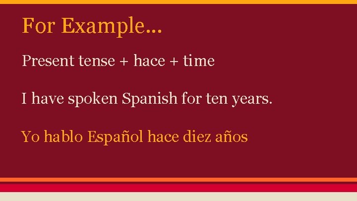 For Example. . . Present tense + hace + time I have spoken Spanish