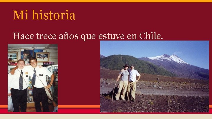 Mi historia Hace trece años que estuve en Chile. 