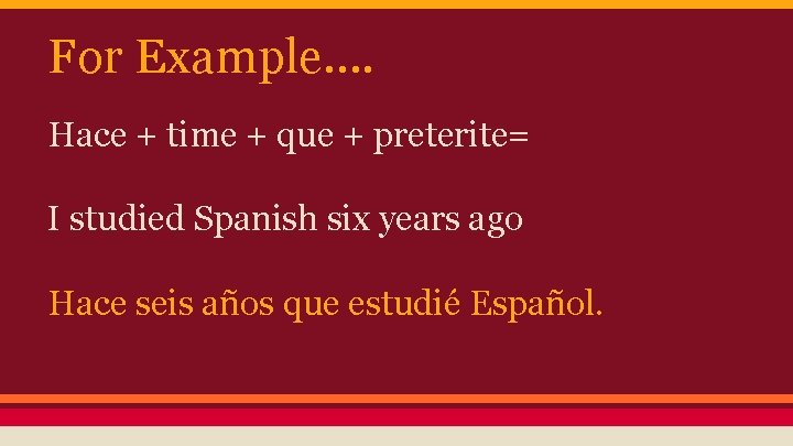 For Example…. Hace + time + que + preterite= I studied Spanish six years