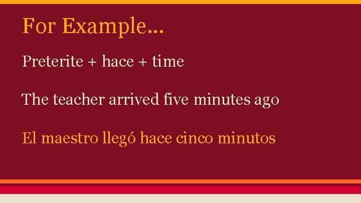 For Example. . . Preterite + hace + time The teacher arrived five minutes