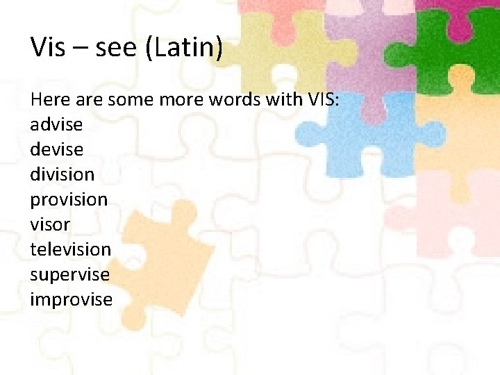 Vis – see (Latin) Here are some more words with VIS: advise devise division