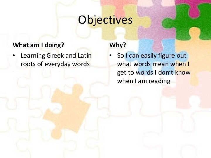 Objectives What am I doing? Why? • Learning Greek and Latin roots of everyday