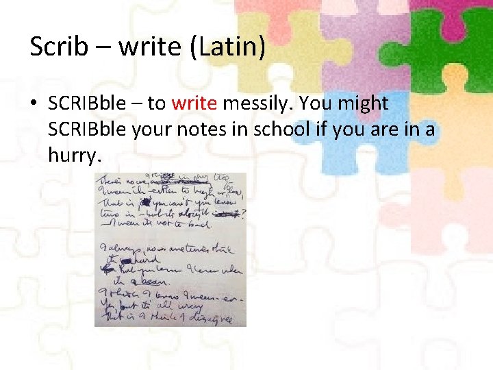 Scrib – write (Latin) • SCRIBble – to write messily. You might SCRIBble your