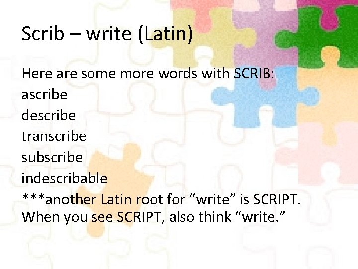 Scrib – write (Latin) Here are some more words with SCRIB: ascribe describe transcribe