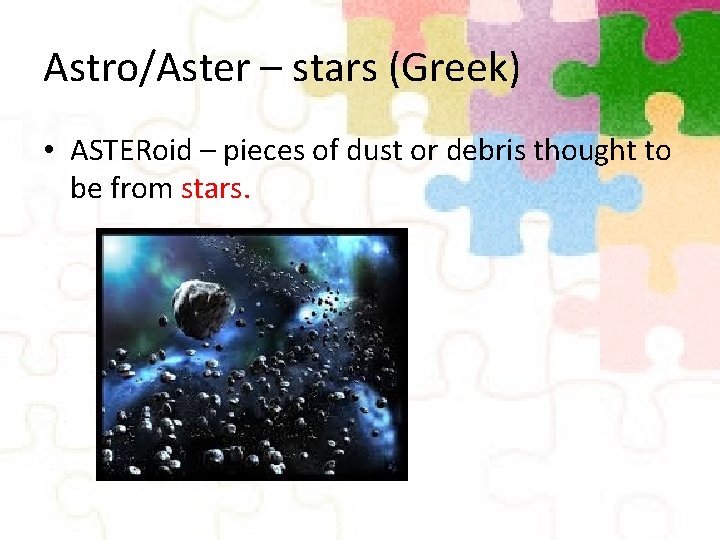Astro/Aster – stars (Greek) • ASTERoid – pieces of dust or debris thought to