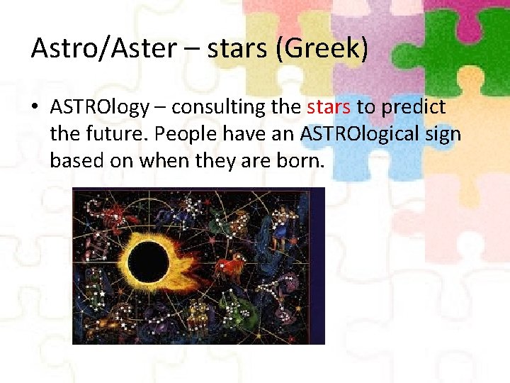 Astro/Aster – stars (Greek) • ASTROlogy – consulting the stars to predict the future.