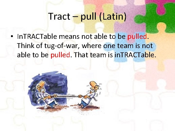 Tract – pull (Latin) • In. TRACTable means not able to be pulled. Think