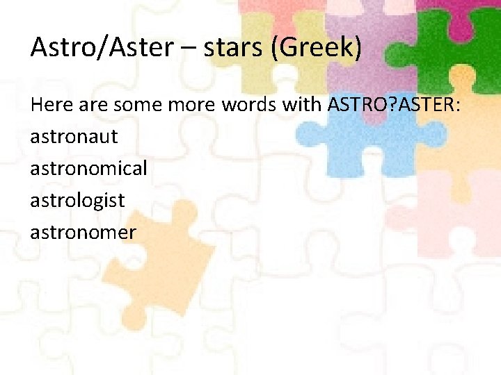 Astro/Aster – stars (Greek) Here are some more words with ASTRO? ASTER: astronaut astronomical