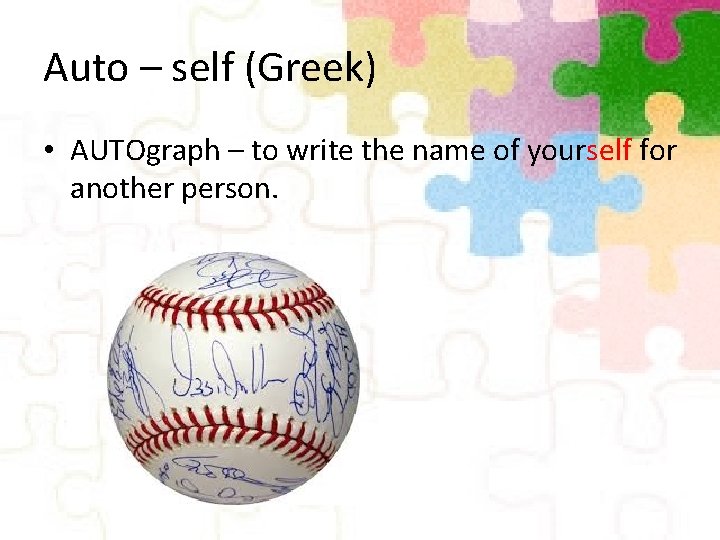 Auto – self (Greek) • AUTOgraph – to write the name of yourself for