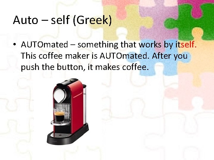 Auto – self (Greek) • AUTOmated – something that works by itself. This coffee
