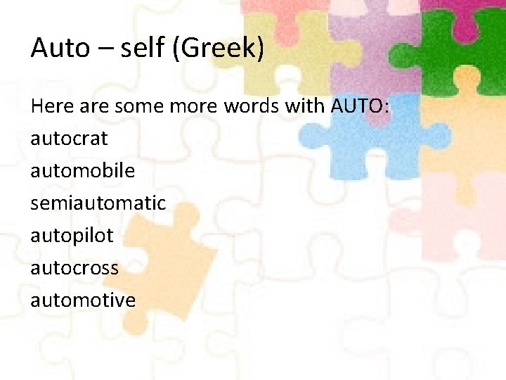 Auto – self (Greek) Here are some more words with AUTO: autocrat automobile semiautomatic