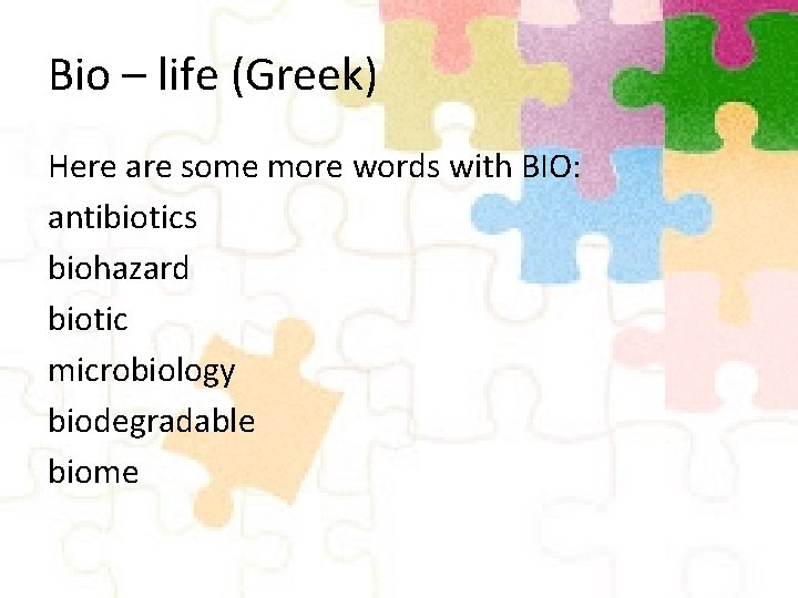 Bio – life (Greek) Here are some more words with BIO: antibiotics biohazard biotic