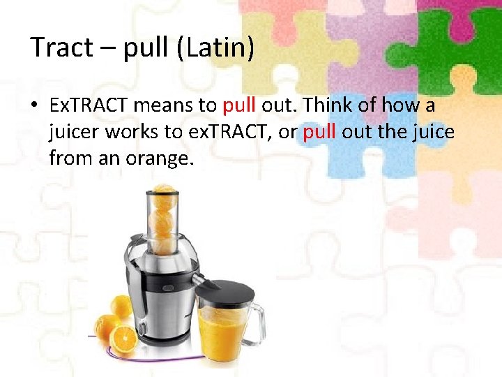 Tract – pull (Latin) • Ex. TRACT means to pull out. Think of how