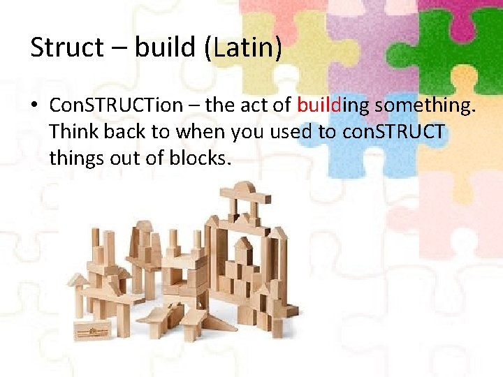 Struct – build (Latin) • Con. STRUCTion – the act of building something. Think