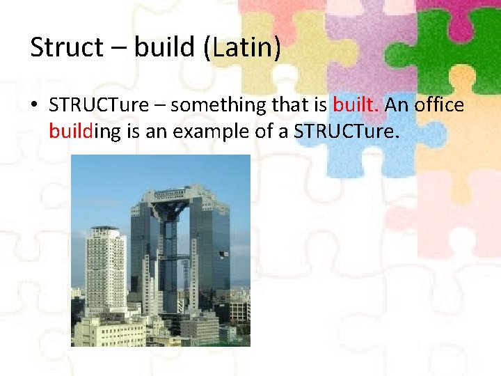 Struct – build (Latin) • STRUCTure – something that is built. An office building