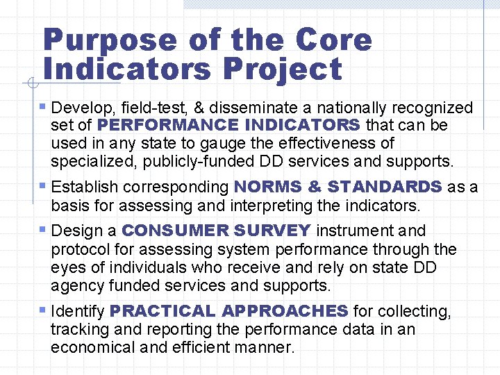 Purpose of the Core Indicators Project § Develop, field-test, & disseminate a nationally recognized