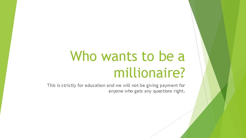 Who wants to be a millionaire? This is strictly for education and we will