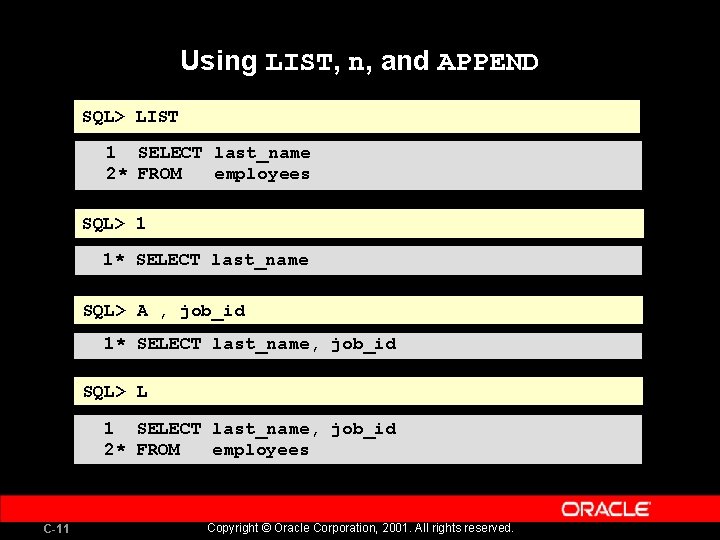 Using LIST, n, and APPEND SQL> LIST 1 SELECT last_name 2* FROM employees SQL>