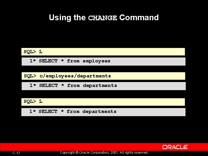 Using the CHANGE Command SQL> L 1* SELECT * from employees SQL> c/employees/departments 1*