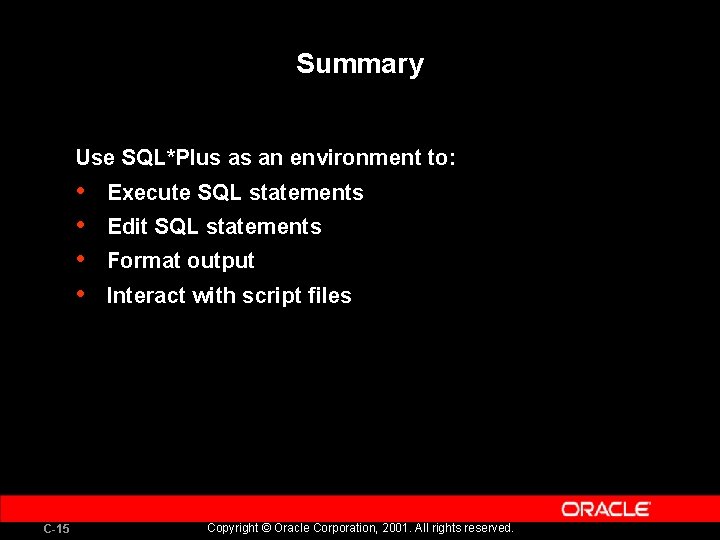 Summary Use SQL*Plus as an environment to: • • C-15 Execute SQL statements Edit