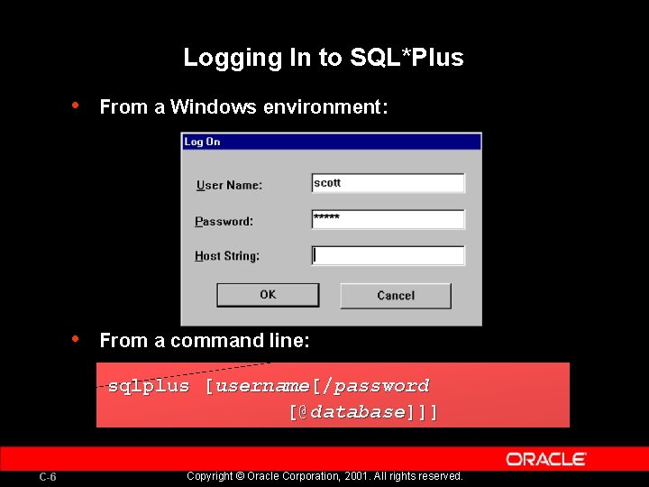 Logging In to SQL*Plus • From a Windows environment: • From a command line: