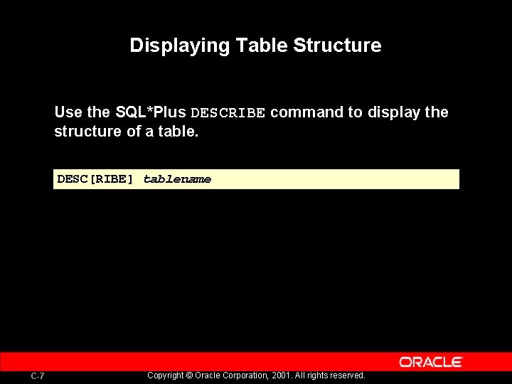 Displaying Table Structure Use the SQL*Plus DESCRIBE command to display the structure of a