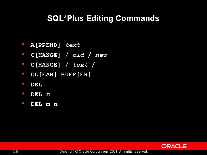 SQL*Plus Editing Commands • • C-9 A[PPEND] text C[HANGE] / old / new C[HANGE]