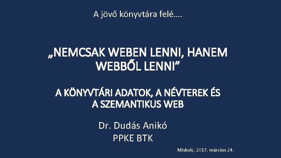 A jövő könyvtára felé…. „NEMCSAK WEBEN LENNI, HANEM WEBBŐL LENNI” A KÖNYVTÁRI ADATOK, A