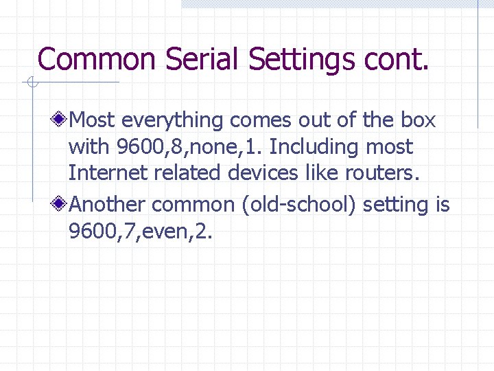 Common Serial Settings cont. Most everything comes out of the box with 9600, 8,