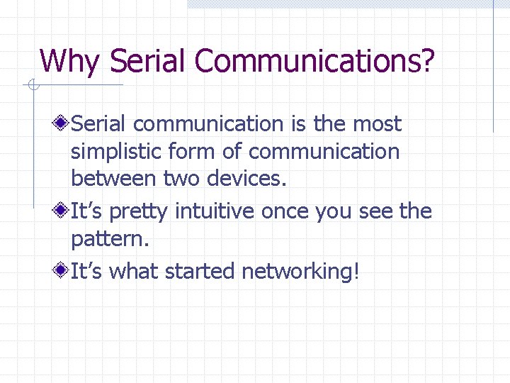 Why Serial Communications? Serial communication is the most simplistic form of communication between two