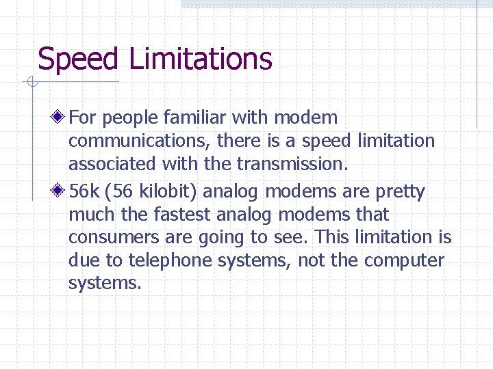 Speed Limitations For people familiar with modem communications, there is a speed limitation associated