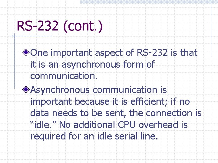 RS-232 (cont. ) One important aspect of RS-232 is that it is an asynchronous