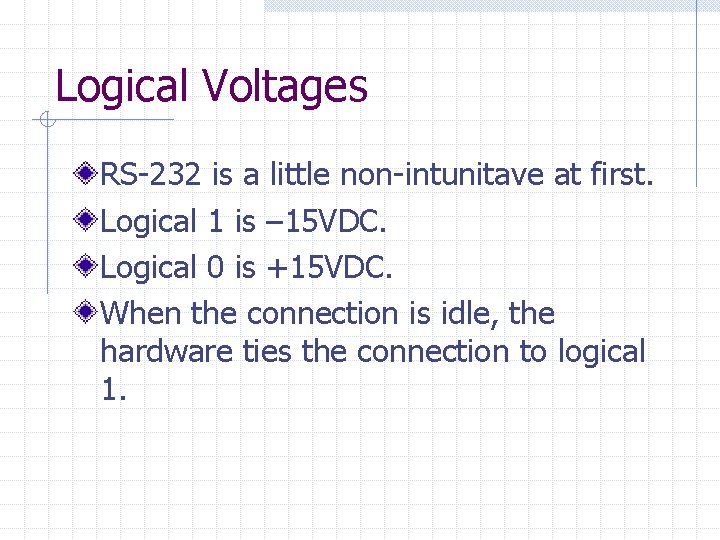 Logical Voltages RS-232 is a little non-intunitave at first. Logical 1 is – 15