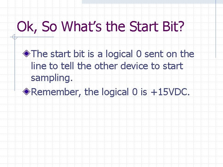 Ok, So What’s the Start Bit? The start bit is a logical 0 sent
