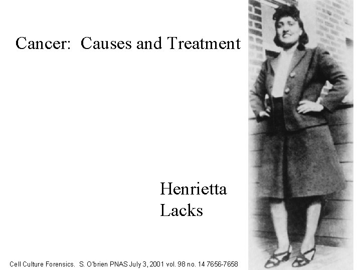 Cancer: Causes and Treatment Henrietta Lacks Cell Culture Forensics. S. O’brien PNAS July 3,