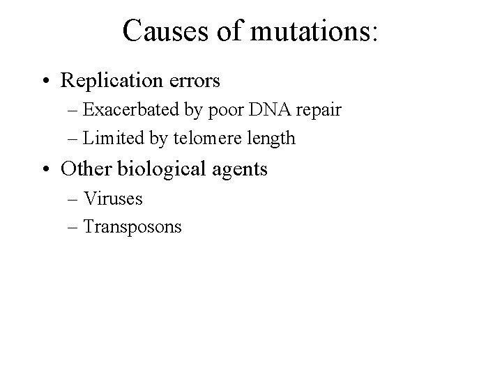 Causes of mutations: • Replication errors – Exacerbated by poor DNA repair – Limited