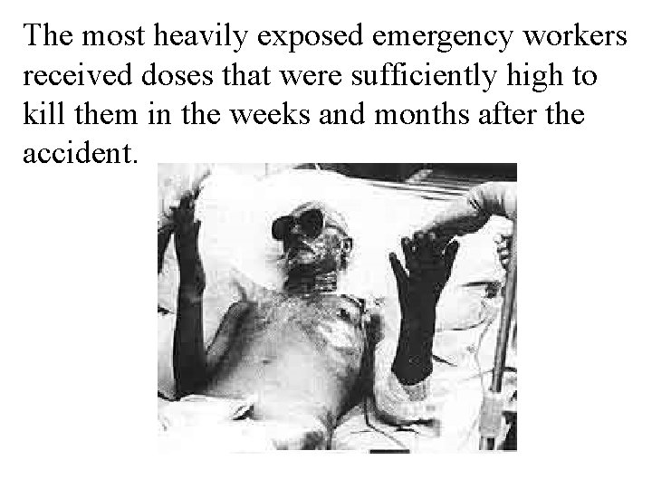 The most heavily exposed emergency workers received doses that were sufficiently high to kill