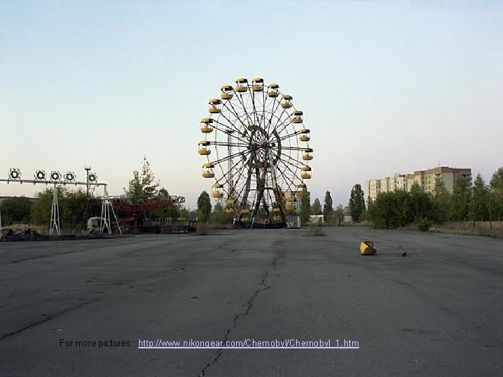 For more pictures: http: //www. nikongear. com/Chernobyl_1. htm 