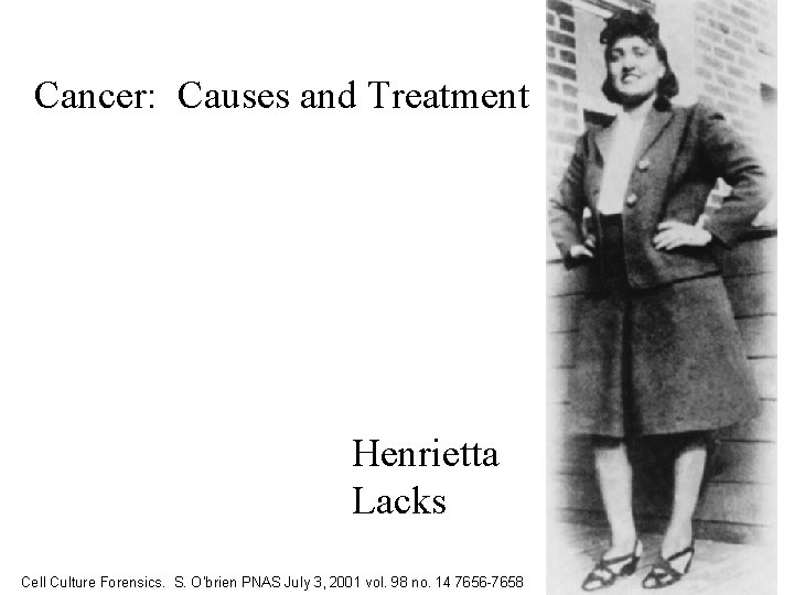 Cancer: Causes and Treatment Henrietta Lacks Cell Culture Forensics. S. O’brien PNAS July 3,