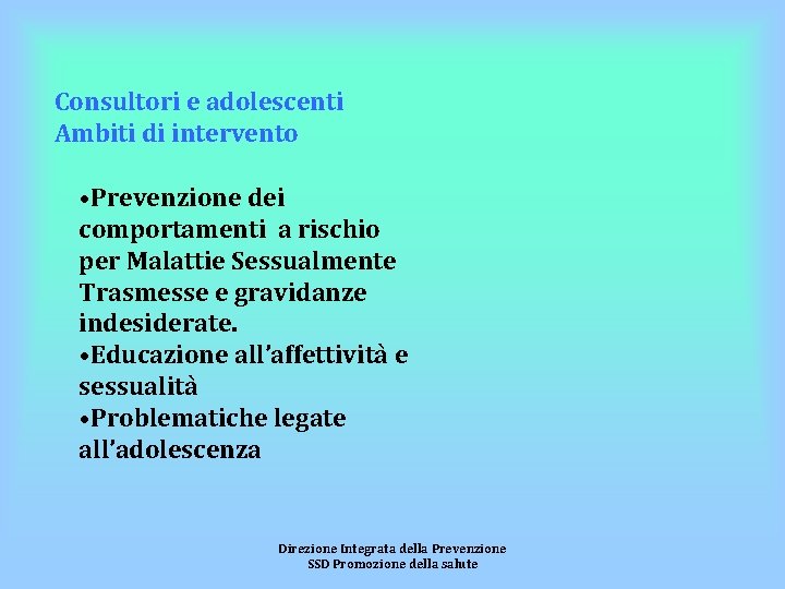 Consultori e adolescenti Ambiti di intervento • Prevenzione dei comportamenti a rischio per Malattie