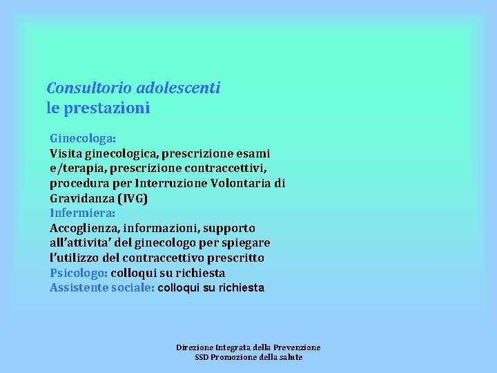 Consultorio adolescenti le prestazioni Ginecologa: Visita ginecologica, prescrizione esami e/terapia, prescrizione contraccettivi, procedura per