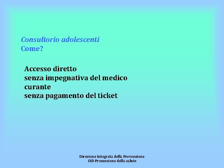 Consultorio adolescenti Come? Accesso diretto senza impegnativa del medico curante senza pagamento del ticket