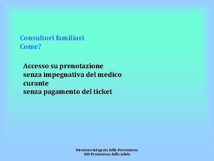 Consultori familiari Come? Accesso su prenotazione senza impegnativa del medico curante senza pagamento del