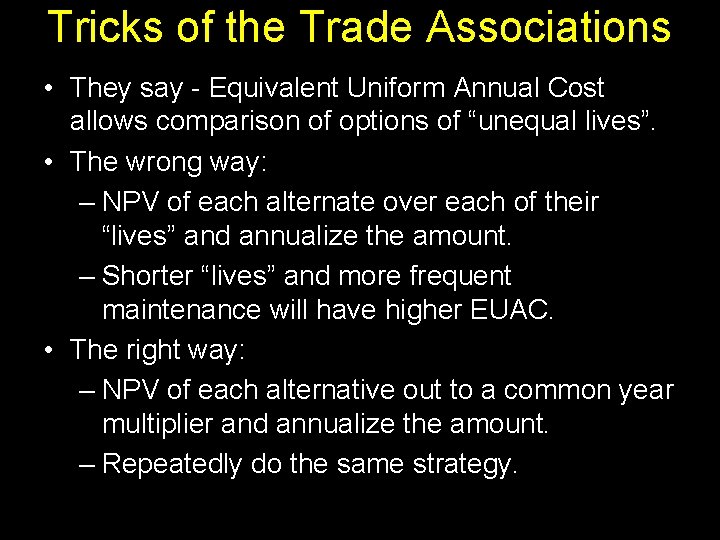 Tricks of the Trade Associations • They say - Equivalent Uniform Annual Cost allows