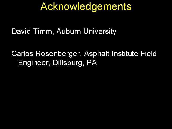 Acknowledgements David Timm, Auburn University Carlos Rosenberger, Asphalt Institute Field Engineer, Dillsburg, PA 