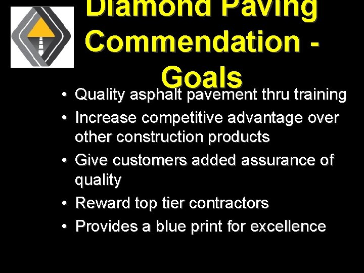 Diamond Paving Commendation Goals • Quality asphalt pavement thru training • Increase competitive advantage