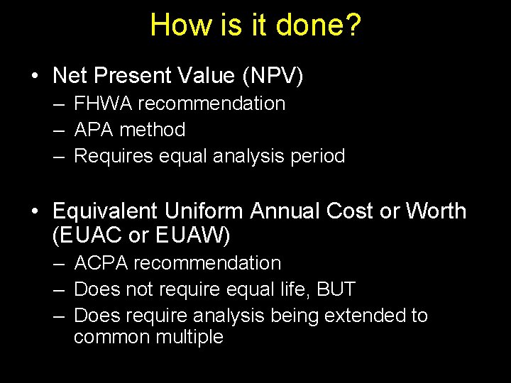 How is it done? • Net Present Value (NPV) – FHWA recommendation – APA