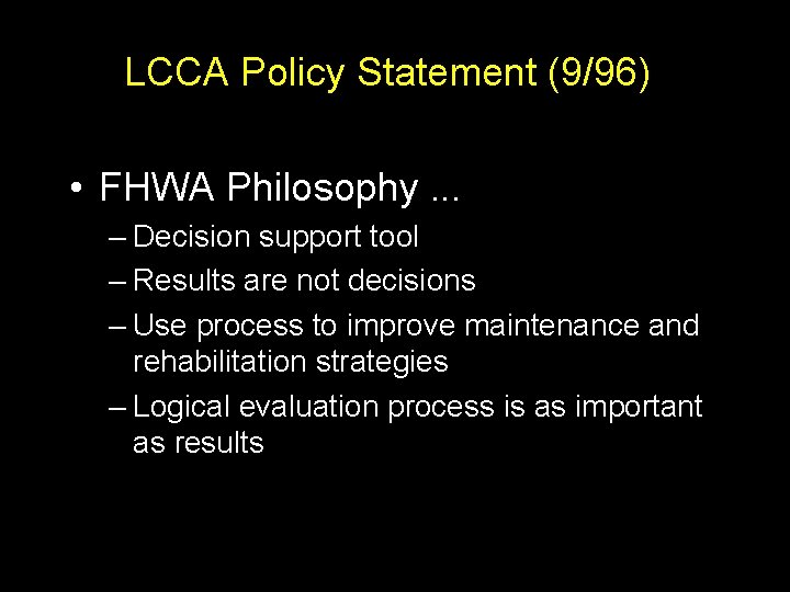 LCCA Policy Statement (9/96) • FHWA Philosophy. . . – Decision support tool –